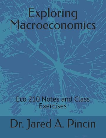 exploring macroeconomics eco 210 notes and class exercises 1st edition dr. jared a. pincin 1657260585,