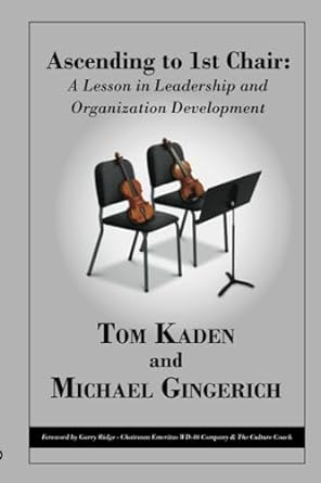 ascending to 1st chair a lesson in leadership and organization development 1st edition tom kaden ,michael