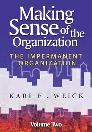 making sense of the organization the impermanent organization volume two 1st edition karl e. weick