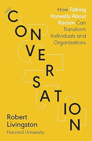 the conversation how talking honestly about racism can transform individuals and organizations 1st edition