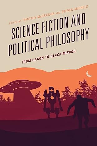 science fiction and political philosophy from bacon to black mirror  timothy mccranor 1498586457,