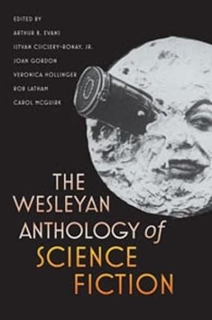 the wesleyan anthology of science fiction  arthur b. evans ,istvan csicsery-ronay jr. ,joan gordon ,veronica