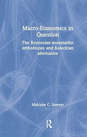 macroeconomics in question the keynesian monetartist orthodoxies and kaleckian alternative 1st edition