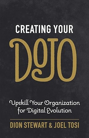 creating your dojo upskill your organization for digital evolution 1st edition dion stewart ,joel tosi