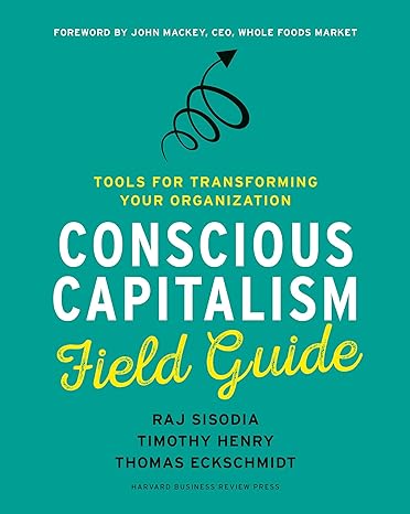 conscious capitalism field guide tools for transforming your organization 1st edition raj sisodia ,timothy