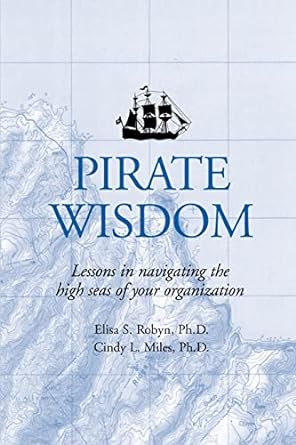 pirate wisdom lessons in navigating the high seas of your organization 1st edition elisa robyn 0595405584,