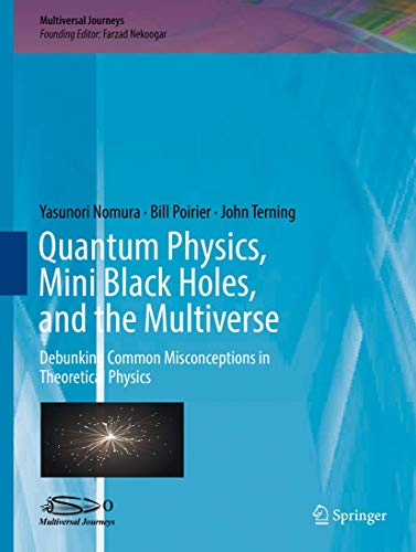 quantum physics mini black holes and the multiverse debunking common misconceptions in theoretical physics