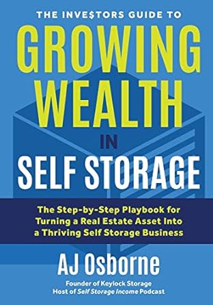 the investors guide to growing wealth in self storage the step by step playbook for turning a real estate