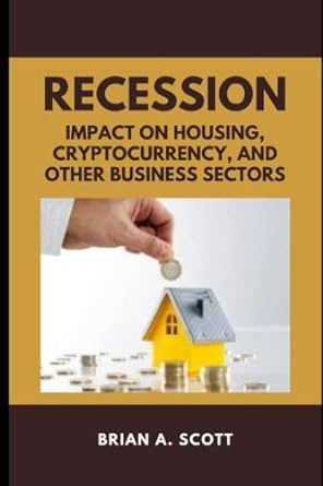 recession impact on housing cryptocurrency and other business sectors 1st edition brian a. scott