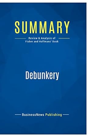 summary debunkery review and analysis of fisher and hoffmans book 1st edition businessnews businessnews
