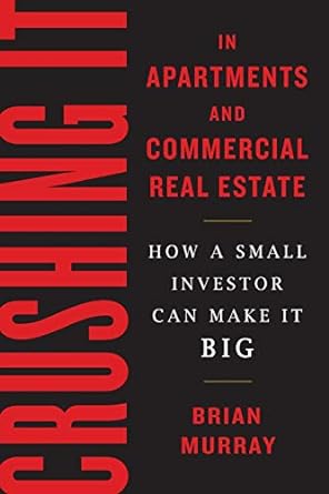 crushing it in apartments and commercial real estate how a small investor can make it big 1st edition brian h