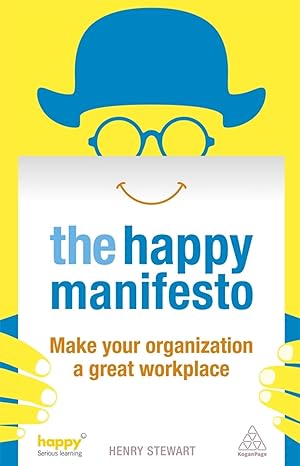 the happy manifesto make your organization a great workplace 1st edition henry stewart 0749467517,