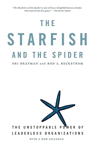 the starfish and the spider the unstoppable power of leaderless organizations 1st edition ori brafman ,rod a.