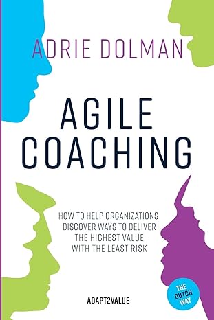 agile coaching the dutch way how to help organizations discover ways to deliver the highest value in the