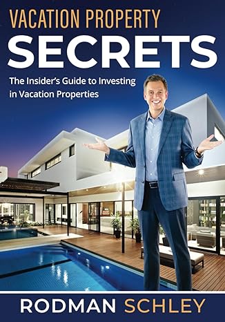 vacation property secrets the insider s guide to investing in vacation properties 1st edition rodman schley