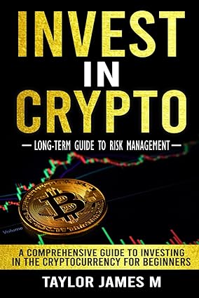 invest in crypto long term guide to risk management 1st edition taylor james 979-8862960068