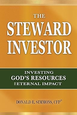 the steward investor investing god s resources for eternal impact 1st edition donald e simmons 1613148445,