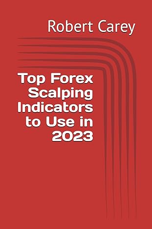 top forex scalping indicators to use in 2023 1st edition robert carey 979-8863973937