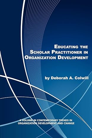 educating the scholar practitioner in organization development 1st edition deborah a. colwill 1617356654,