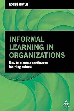 informal learning in organizations how to create a continuous learning culture 1st edition robin hoyle