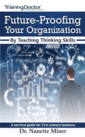 future proofing your organization by teaching thinking skills a survival guide for 21st century business 1st