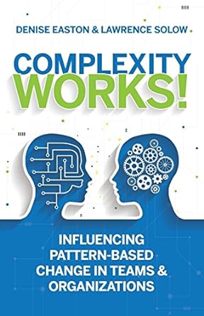 complexity works influencing pattern based change in teams and organizations 1st edition denise easton