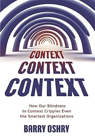 context context context how our blindness to context cripples even the smartest organizations 1st edition