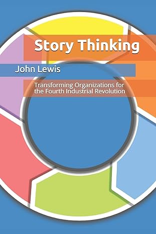 story thinking transforming organizations for the  industrial revolution 1st edition john lewis 1088545858,