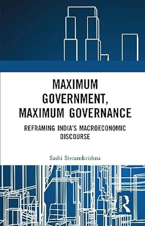 maximum government maximum governance reframing india s macroeconomic discourse 1st edition sashi