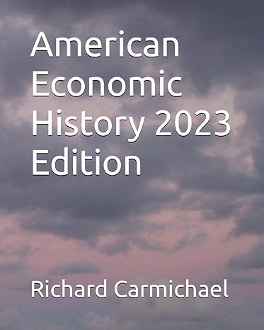 american economic history 2023 edition richard earl carmichael ph.d 979-8861436359