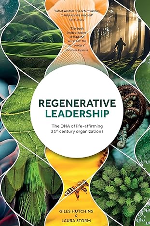 regenerative leadership the dna of life affirming 21st century organizations 1st edition giles hutchins