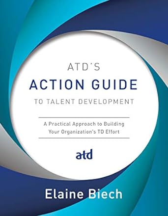 atds action guide to talent development a practical approach to building your organizations td effort 1st