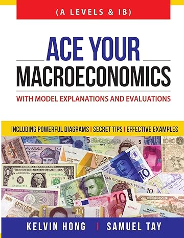 ace your macroeconomics with model explanations and evaluations 1st edition kelvin hong , samuel tay