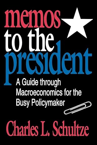 memos to the president a guide through macroeconomics for the busy policymaker 1st edition charles schultze