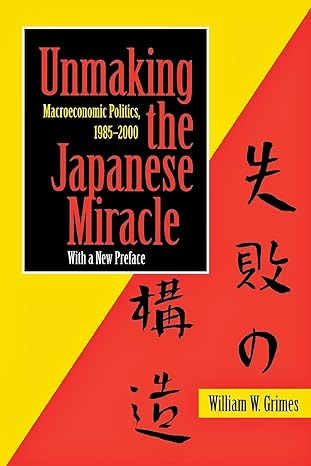 unmaking the japanese miracle macroeconomic politics 1985 2000 1st edition william m. grimes 0801488109,