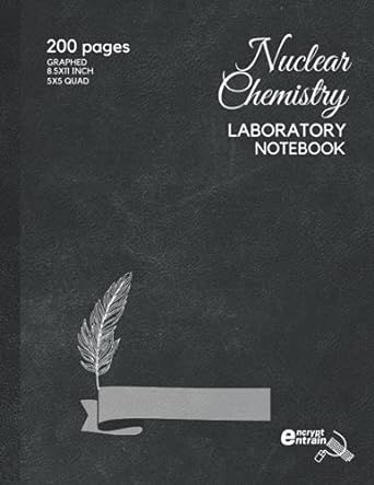 nuclear chemistry laboratory notebook 200 pages 1st edition encrypt entrain 979-8548234315