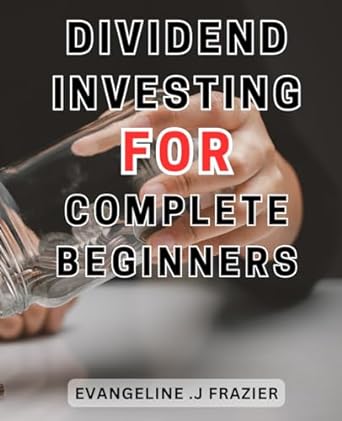 dividend investing for complete beginners 1st edition evangeline .j frazier 979-8863817699