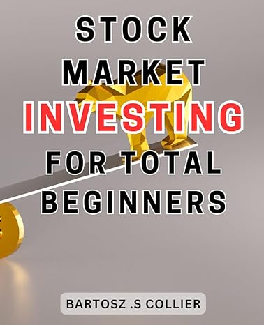 stock market investing for total beginners 1st edition bartosz .s collier 979-8863817668