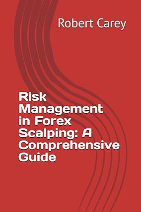 risk management in forex scalping a comprehensive guide 1st edition robert carey 979-8864152119