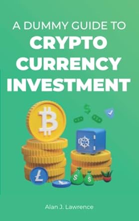 a dummy guide to crypto currency investment 1st edition alan j lawrence 979-8835497942