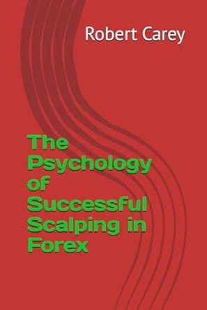 the psychology of successful scalping in forex 1st edition robert carey 979-8864223512