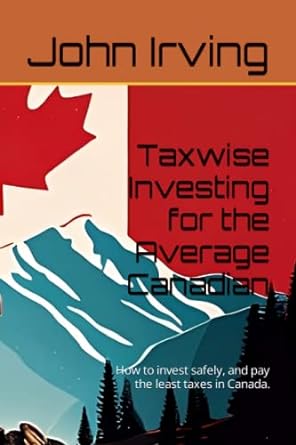 taxwise investing for the average canadian how to invest safely and pay the least taxes in canada 1st edition