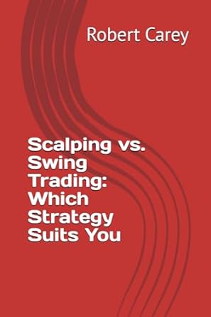 scalping vs swing trading which strategy suits you 1st edition robert carey 979-8864303269