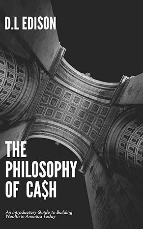 the philosophy of cash an  guide to building wealth in america today 1st edition d.l edison 170907115x,