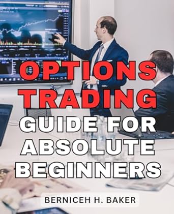 options trading guide for absolute beginners 1st edition berniceh h. baker 979-8864417546