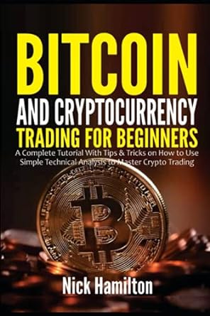 bitcoin and cryptocurrency trading for beginners a  tutorial with tips and tricks on how to use simple