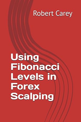 using fibonacci levels in forex scalping 1st edition robert carey 979-8864644638