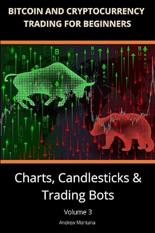 bitcoin and cryptocurrency trading for beginners charts candlesticks and trading bots 1st edition andrew