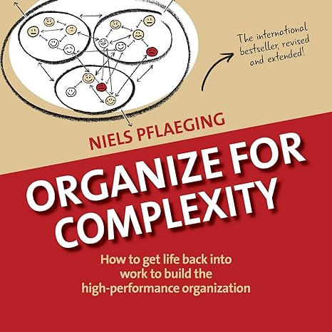 organize for complexity how to get life back into work to build the high performance organization 5th edition