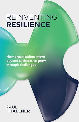 reinventing resilience how organizations move beyond setbacks to grow through challenges 1st edition paul